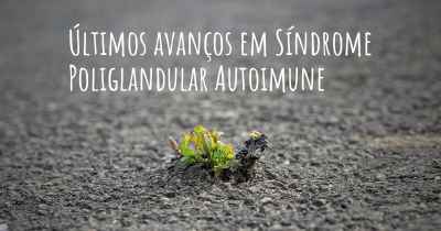 Últimos avanços em Síndrome Poliglandular Autoimune