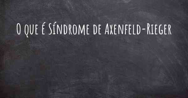 O que é Síndrome de Axenfeld-Rieger