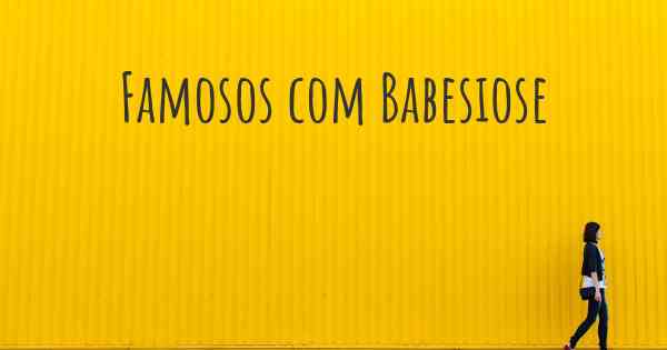 Famosos com Babesiose