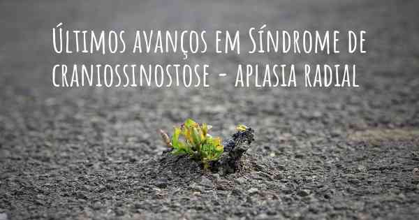 Últimos avanços em Síndrome de craniossinostose - aplasia radial