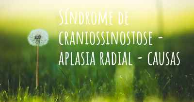 Síndrome de craniossinostose - aplasia radial - causas