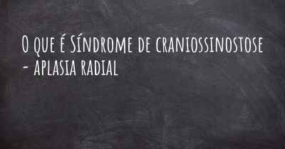O que é Síndrome de craniossinostose - aplasia radial