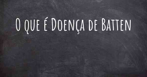 O que é Doença de Batten