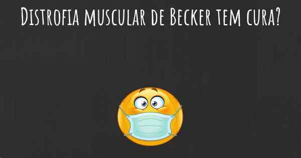 Distrofia muscular de Becker tem cura?