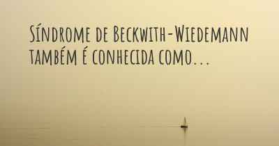 Síndrome de Beckwith-Wiedemann também é conhecida como...