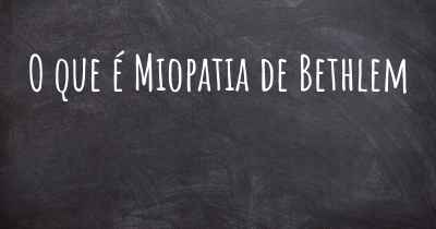 O que é Miopatia de Bethlem