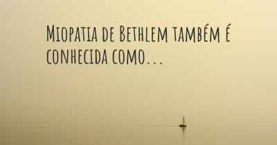 Miopatia de Bethlem também é conhecida como...