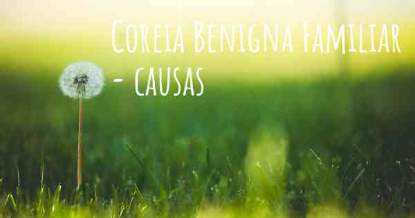 Coreia Benigna Familiar - causas