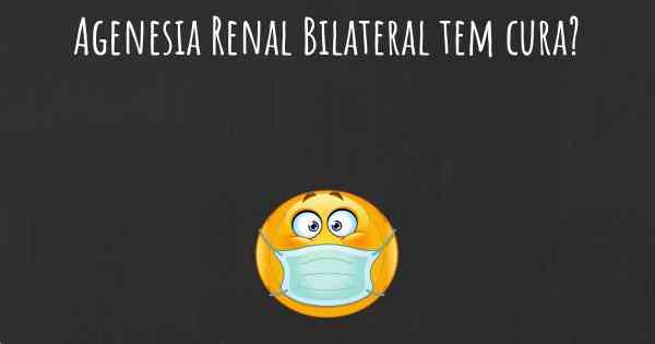 Agenesia Renal Bilateral tem cura?