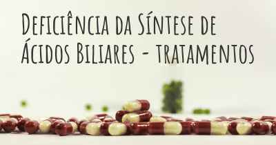 Deficiência da Síntese de Ácidos Biliares - tratamentos