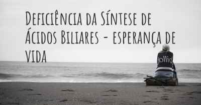 Deficiência da Síntese de Ácidos Biliares - esperança de vida