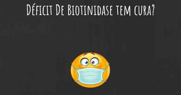 Déficit De Biotinidase tem cura?