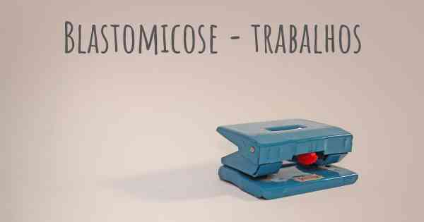 Blastomicose - trabalhos