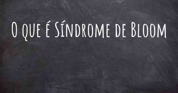 O que é Síndrome de Bloom