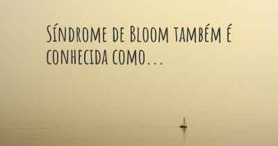 Síndrome de Bloom também é conhecida como...