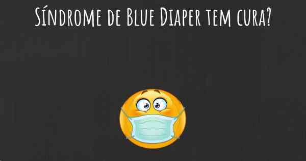 Síndrome de Blue Diaper tem cura?