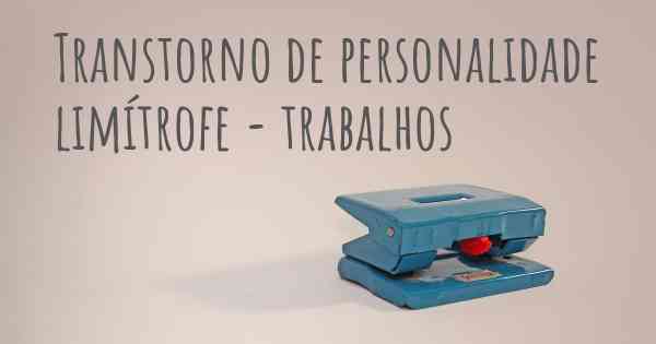 Transtorno de personalidade limítrofe - trabalhos