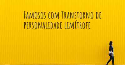 Famosos com Transtorno de personalidade limítrofe