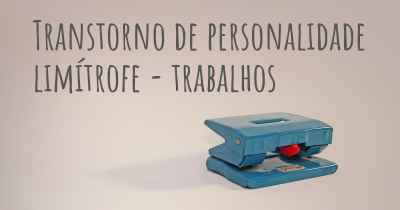 Transtorno de personalidade limítrofe - trabalhos