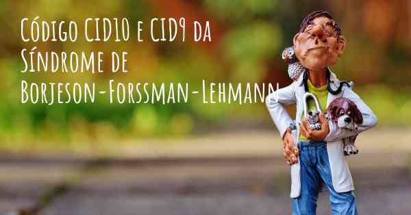 Código CID10 e CID9 da Síndrome de Borjeson-Forssman-Lehmann