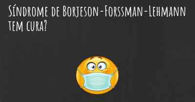 Síndrome de Borjeson-Forssman-Lehmann tem cura?