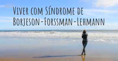 Viver com Síndrome de Borjeson-Forssman-Lehmann