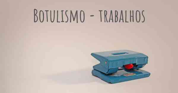 Botulismo - trabalhos