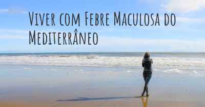 Viver com Febre Maculosa do Mediterrâneo