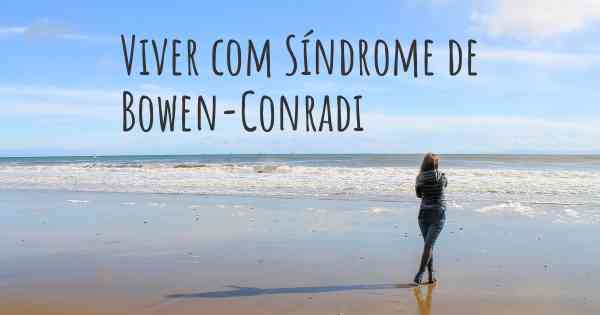 Viver com Síndrome de Bowen-Conradi