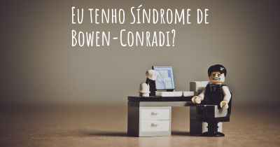 Eu tenho Síndrome de Bowen-Conradi?