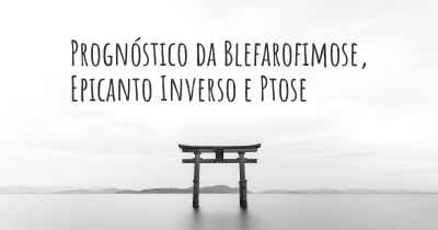 Prognóstico da Blefarofimose, Epicanto Inverso e Ptose