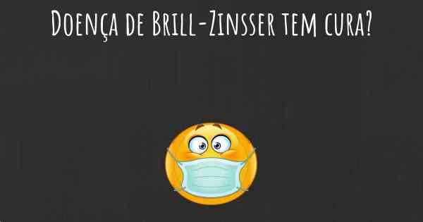 Doença de Brill-Zinsser tem cura?