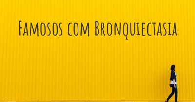 Famosos com Bronquiectasia