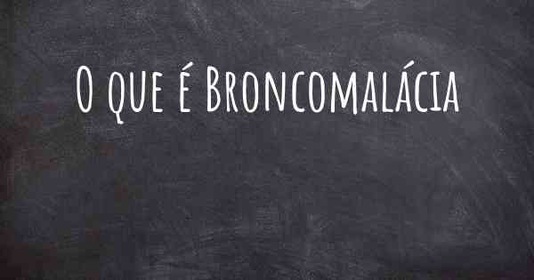 O que é Broncomalácia