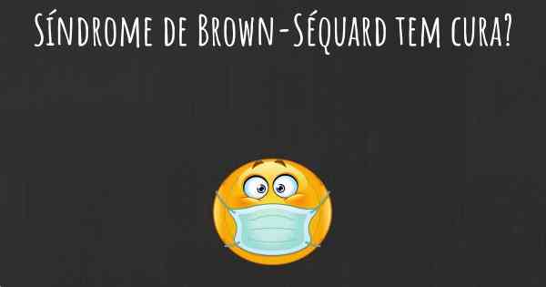 Síndrome de Brown-Séquard tem cura?