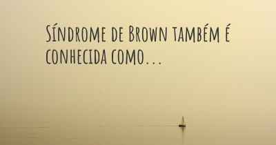 Síndrome de Brown também é conhecida como...