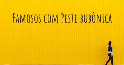 Famosos com Peste bubônica