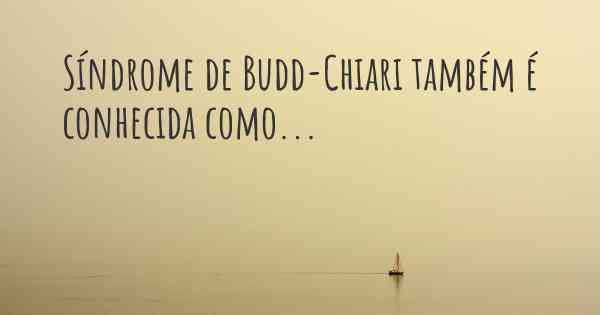 Síndrome de Budd-Chiari também é conhecida como...