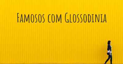 Famosos com Glossodinia