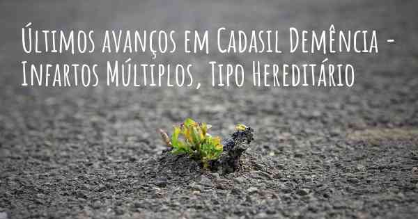 Últimos avanços em Cadasil Demência - Infartos Múltiplos, Tipo Hereditário