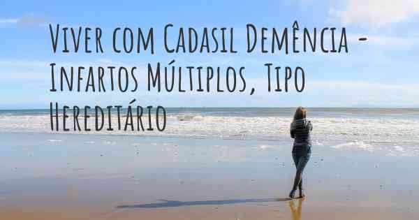 Viver com Cadasil Demência - Infartos Múltiplos, Tipo Hereditário