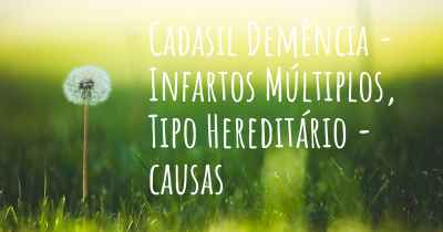 Cadasil Demência - Infartos Múltiplos, Tipo Hereditário - causas