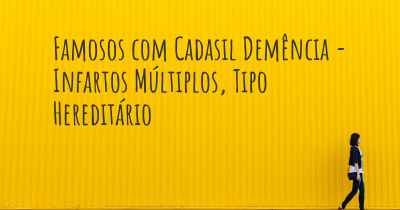 Famosos com Cadasil Demência - Infartos Múltiplos, Tipo Hereditário