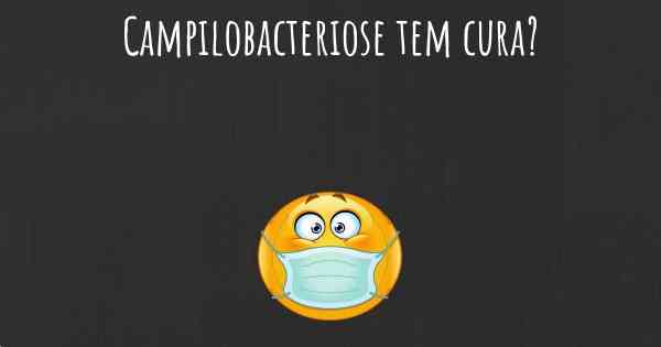 Campilobacteriose tem cura?