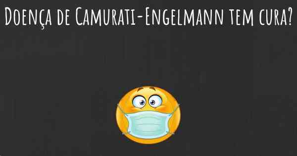 Doença de Camurati-Engelmann tem cura?