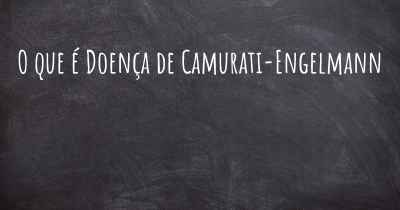 O que é Doença de Camurati-Engelmann