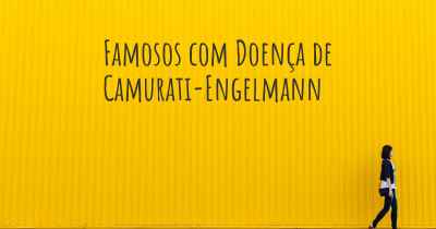 Famosos com Doença de Camurati-Engelmann