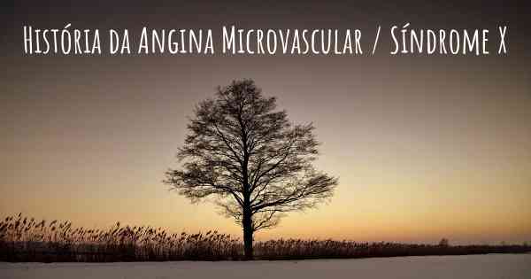 História da Angina Microvascular / Síndrome X