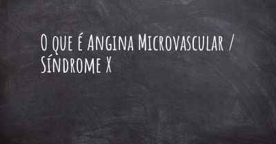 O que é Angina Microvascular / Síndrome X