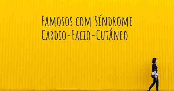 Famosos com Síndrome Cardio-Facio-Cutâneo